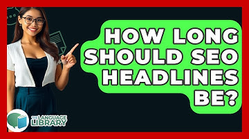 How Long Should SEO Headlines Be? - The Language Library