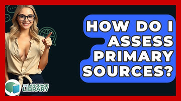 How Do I Assess Primary Sources? - The Language Library