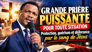 GRANDE PRIÈRE PUISSANTE POUR TOUTE SITUATION  Protection, guérison et délivrance par le sang de Jésu
