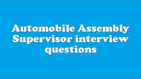 Automobile Assembly Supervisor interview questions