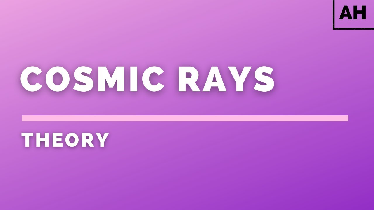 Advanced Higher Physics | Quanta | Cosmic Rays | THEORY