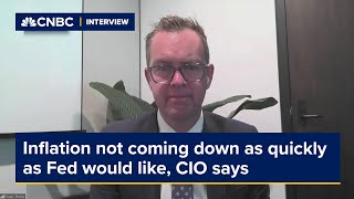 Inflation not coming down as quickly as Fed would like, CIO says