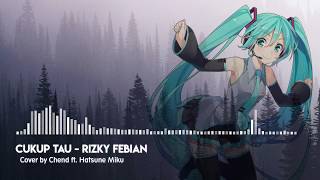 Cukup Tau - Rizky Febian (Cover by GoodBoyChend ft. Hatsune Miku)