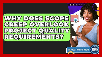 Why Does Scope Creep Overlook Project Quality Requirements? - The Project Manager Toolkit