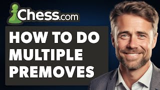 How To Do Multiple Premoves Chess.com on App (Full 2024 Guide)