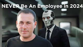 Why You Should NEVER be an Employee in 2024