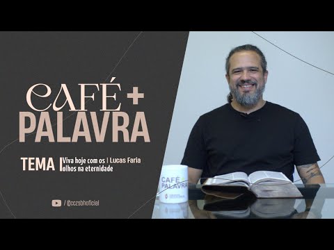 Café+ Palavra - Viva hoje com os olhos na eternidade - Pr Lucas Faria Café+ Palavra - Viva hoje com os olhos na eternidade - Pr Lucas Faria