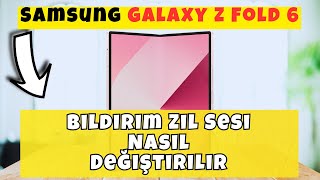 Samsung Galaxy Z Fold 6 'de Bildirim Zil Sesi Nasıl Değiştirilir