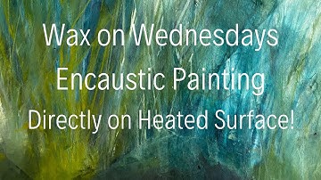 Wax on Wednesdays Encaustic Painting Directly on Heated Surface! youtube