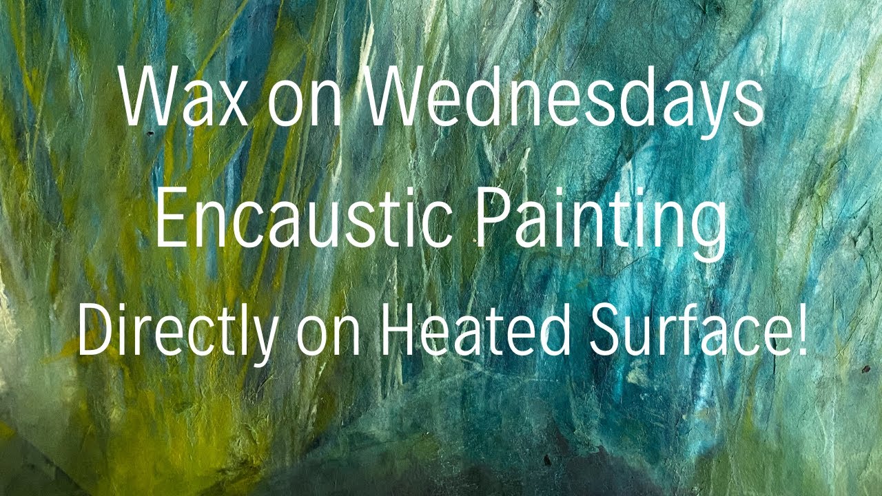 Wax on Wednesdays Encaustic Painting Directly on Heated Surface! youtube