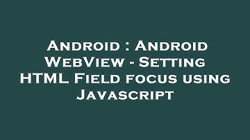Android : Android WebView - Setting HTML Field focus using Javascript