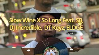 Wine Slow For Me X So Long Feat. SB, DJ Incredible, DT Keyz, Eldge