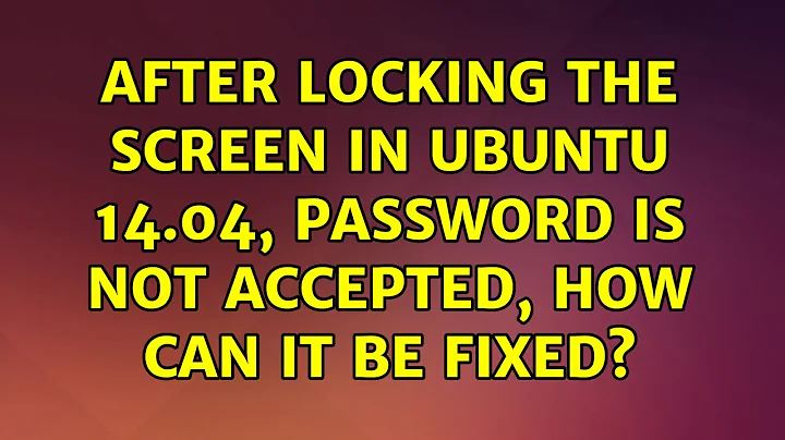 After locking the screen in Ubuntu 14.04, password is not accepted, How can it be fixed?