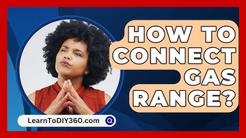 How To Connect Gas Range? - LearnToDIY360.com