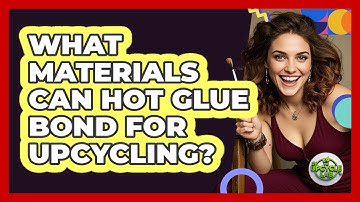 What materials can hot glue bond for upcycling?