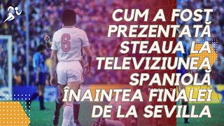 Cum au prezentat-o spaniolii pe Steaua înaintea finalei de la Sevilla 1986