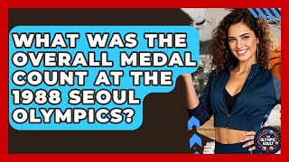 What Was The Overall Medal Count At The 1988 Seoul Olympics? - The Olympic Vault