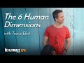 The 6 Human Dimensions - The BE ULTIMATE Podcast (Ep6)