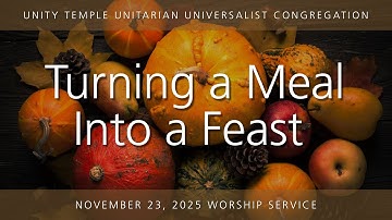 November 23, 2025  |  Turning a Meal Into a Feast   |  Worship Service