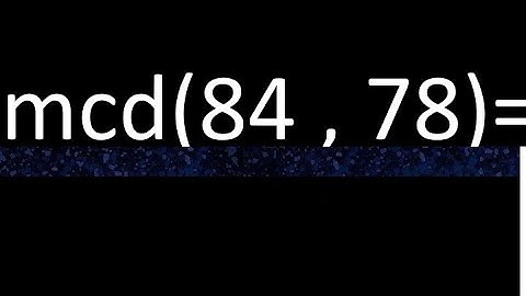 mcd 84 y 78 , maximo comun divisor , como se halla , ejemplos