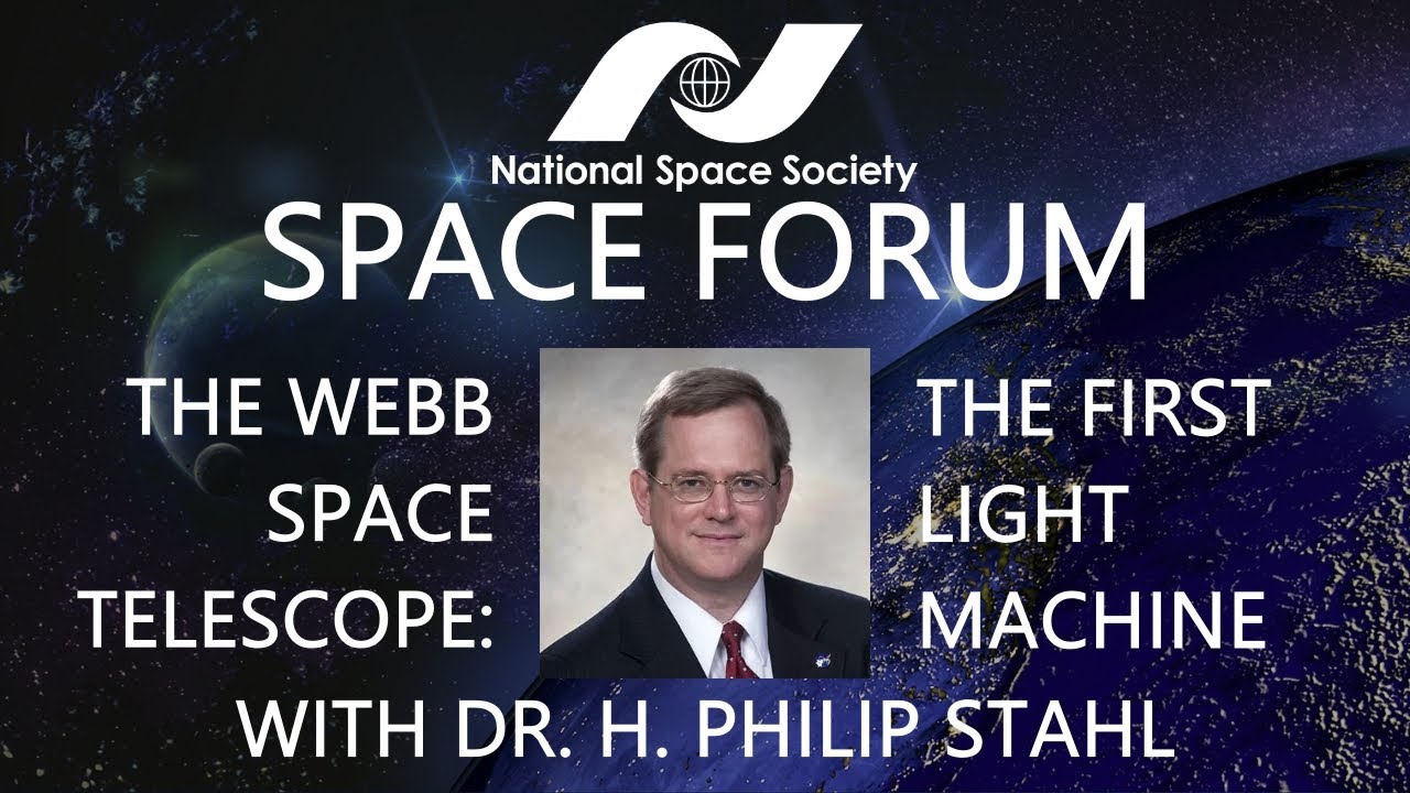 NSS Space Forum, January 13, 2022: Webb Space Telescope: First Light Machine - Dr. H. Philip Stahl