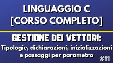 Lezione 11: Gestione dei vettori - Linguaggio C [CORSO COMPLETO]
