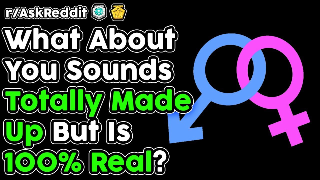 What About You Sounds Made Up But Is 100% Real? (r/AskReddit Top Stories)
