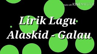 LIRIK LAGU ALASKID - GALAU