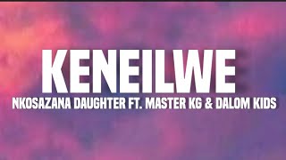 Keneilwe (lyrics) - Nkosazana daughter ft. Master kg & Dalom kids