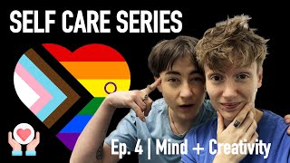 Mind + Creativity EP4 | SELF CARE SERIES #lgbtq #queer #selfcare