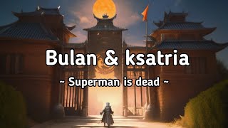 Bulan \u0026 ksatria - Superman is dead (lirik musik)
