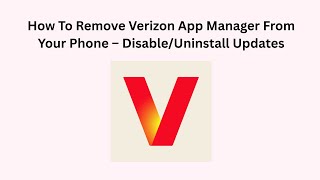 How To Remove Verizon App Manager From Your Phone – Disable/Uninstall Updates