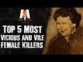 Top 5 Most VICIOUS and VILE FEMALE KILLERS