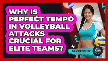 Why Is Perfect Tempo In Volleyball Attacks Crucial For Elite Teams? - The Volleyball Hub