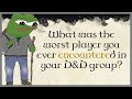 What was the worst player you ever encountered in your D&D group?