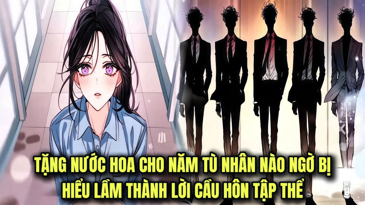 FULL 45 + 55 || TẶNG NƯỚC HOA CHO NĂM TÙ NHÂN NÀO NGỜ BỊ HIỂU LẦM THÀNH LỜI CẦU HÔN TẬP THỂ