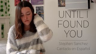 Video thumbnail of "Until I Found You - Stephen Sanchez Cover Cantada en Español con Letra Subtitulada"