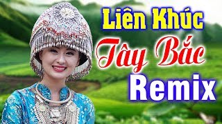 Nhạc Sống Tây Bắc Remix Vang Dội Núi Rừng - Liên khúc Tây Bắc Vùng Cao Hay Mới Nhất