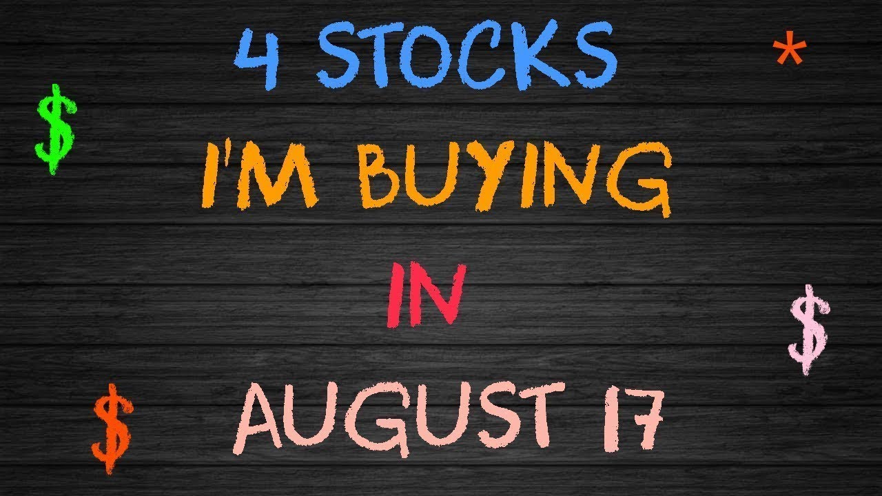 4 STOCKS IM BUYING - AUGUST 2017