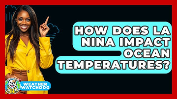 How Does La Nina Impact Ocean Temperatures? - Weather Watchdog