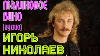 Video thumbnail of "Игорь Николаев - Малиновое вино (аудио)"