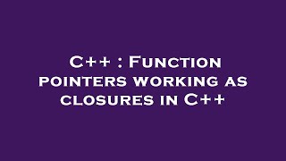 C++ : Function pointers working as closures in C++