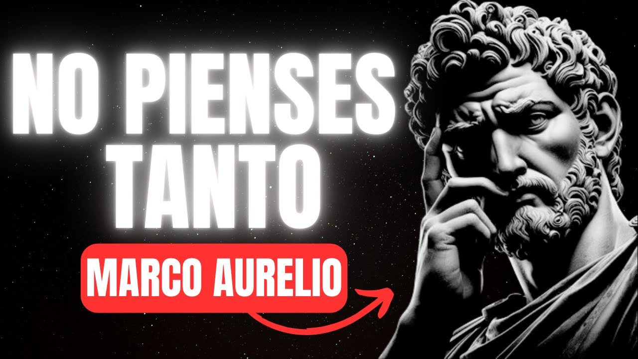 CÓMO DEJAR DE SOBREPENSAR TANTO ESTOICISMO DE MARCO AURELIO YouTube