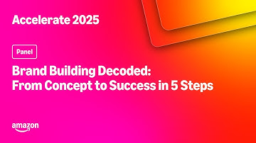 Amazon Accelerate 2025: Brand Building Decoded: From Concept to Success in 5 Steps