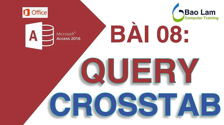 Microsoft Access 2016 Bài 08: Sử dụng QUERY CROSSTAB