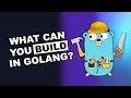 What can you build in Golang?!