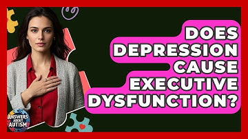 Does Depression Cause Executive Dysfunction? - Answers About Autism