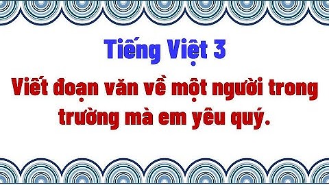 Viết đoạn văn về một người trong trường mà em yêu quý