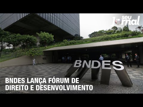 BNDES lança Fórum de Direito e Desenvolvimento