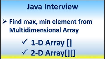 Java Interview Find max, min element from Multidimensional Array 1-D Array [] 2-D Array[][]